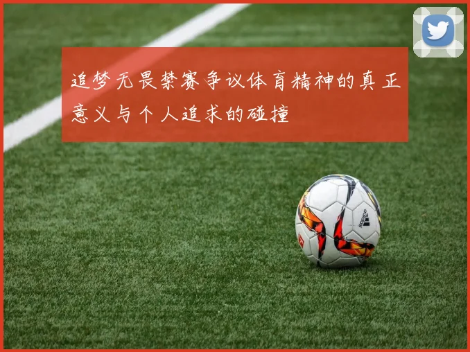 追梦无畏禁赛争议体育精神的真正意义与个人追求的碰撞